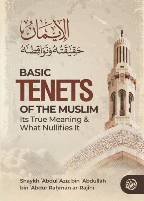 Basic Tenets Of The Muslim Its True Meaning & What Nullifies It By Shaykh ʿAbdul ʿAzīz bin ʿAbdullāh bin ʿAbdur Raḥmān ar-Rājiḥī,9781637950784,