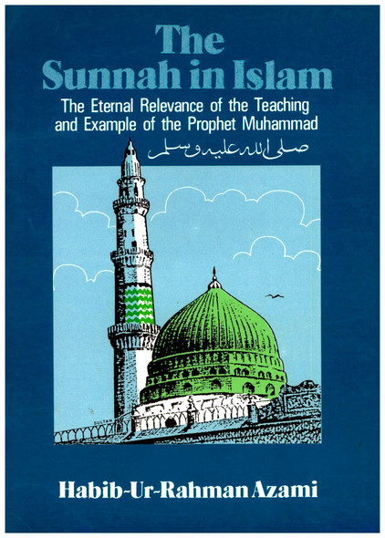 The Sunnah in Islam: The Eternal Relevance of the Teaching and Example of the Prophet Muhammad By Habib-ur-Rahman Azami,9781872531016,