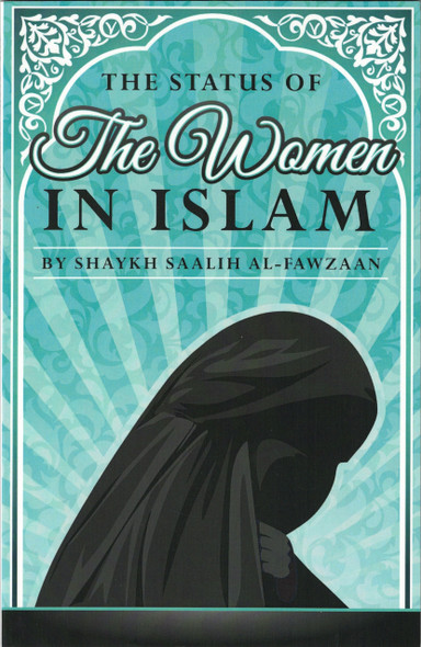 The Status of The Women in Islam By Shaykh Saalih Al-Fawzaan,9781467582315,