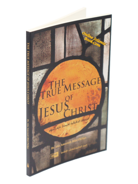 The true Message Of Jesus Christ By Dr. Abu Ameenah Bilal Philips,996085082X,