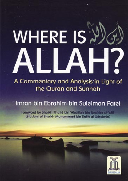 Where Is ALLAH (A Commentary & Analysis In Light Of The Quran & Sunnah) By Imran bin Ebrahim bin Suleiman Patel,9781910015001,