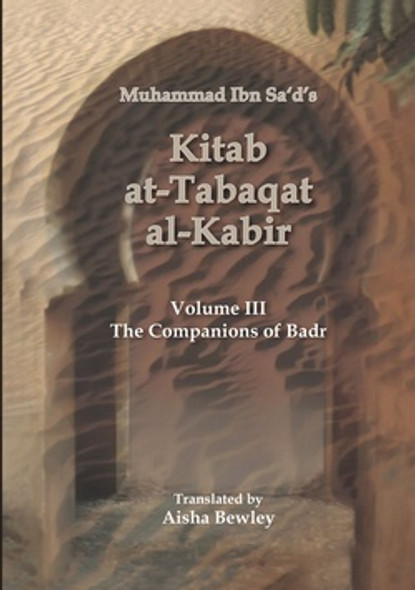 Kitab At Tabaqat Al Kabir (Volume III) The Companions of Badr By Muhammad Ibn Sad & Aisha Bewly,9781842001332,