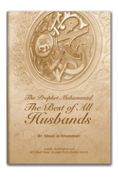 The Prophet Muhammad: The Best Of All Husbands By Dr. Ghazi al-Shammari,9786035010290,