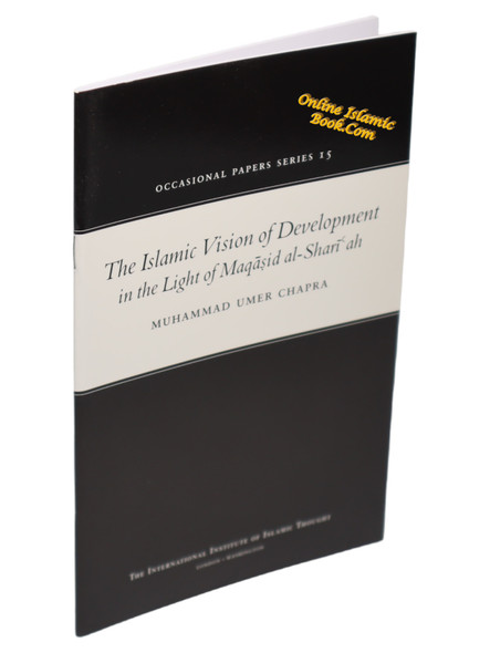 The Islamic Vision of Development in the Light of Maqasid Al-Shariah By Muhammad Umer Chapra 9781565644410