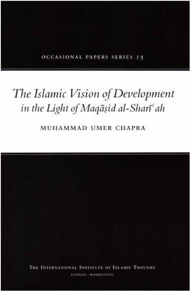 The Islamic Vision of Development in the Light of Maqasid Al-Shariah By Muhammad Umer Chapra 9781565644410