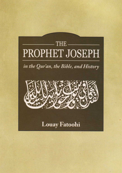 The Prophet Joseph in the Quran, the Bible and History By Louay Fatoohi 9789839154729