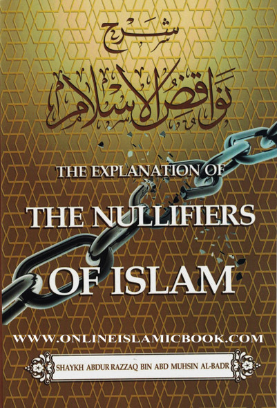 The Explanation of the Nullifiers of Islam By Shaykh Abdur Razzaq bin Abd Muhsin Al-Badr 9781943090860