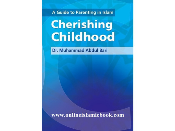 A Guide to Parenting in Islam Cherishing Childhood By Muhammad Abdul Bari 9781842001547