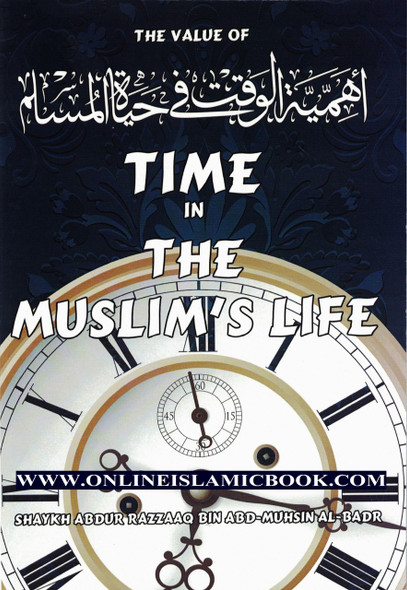 The value of time in the Muslim’s life By Shaykh Abdur Razzaaq bin Abdul Muhsin Al-Badr 9781943277285