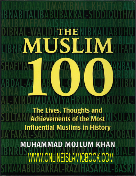 The Muslim 100: The Lives, Thoughts and Achievements of the most Influential Muslims in History By Muhammad Mojlum Khan 9781847740069