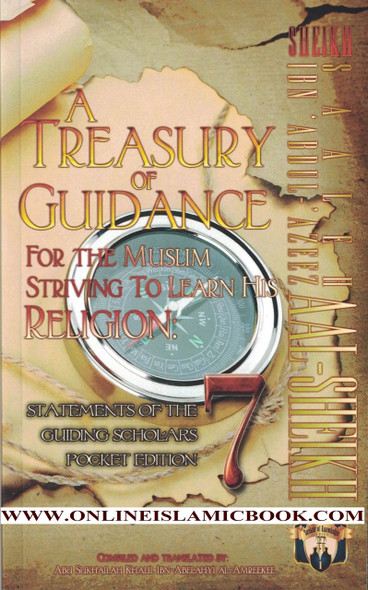 A Treasury of Guidance For the Muslim Striving to Learn his Religion,Statements of the Guiding Scholars Pocket Edition (Volume 7) By Abu Sukhalih Khalil Ibn Abelahyi Al-Amreekee