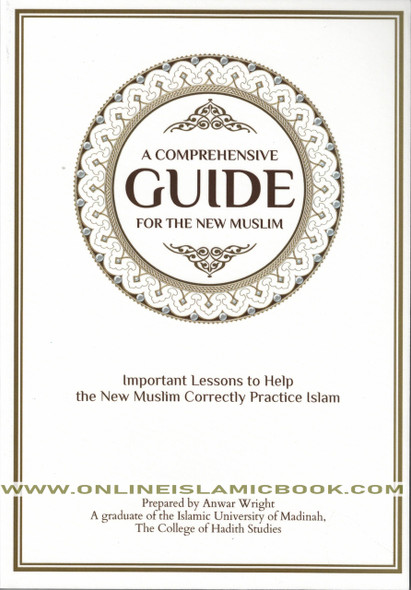 A Comprehensive Guide For the New Muslim - Important Lessons to Help the New Muslim Correctly Practice Islam By Anwar Wright,,