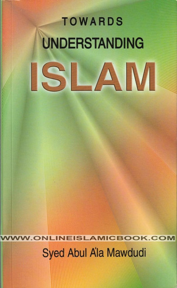 Towards Understanding Islam By Syaed Abul Ala Mawdudi,