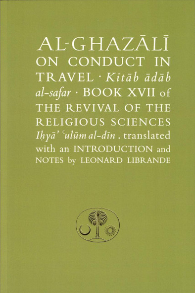 Al-Ghazali on Conduct in Travel: Book XVII of the Revival of the Religious Sciences (Ghazali Series) By Abu Hamid al-Ghazali,9781903682456,