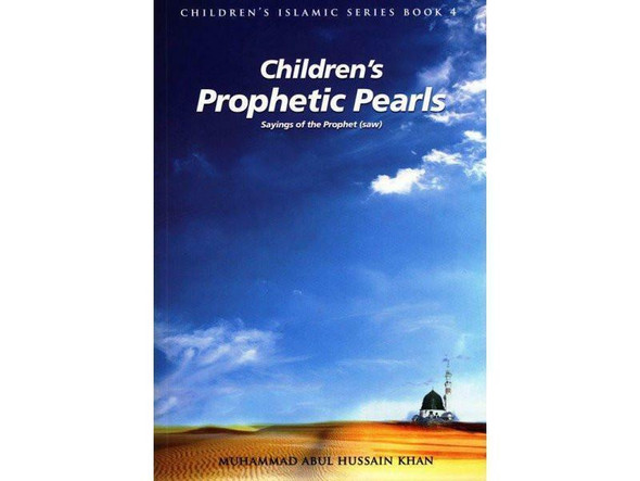 Children’s prophetic Pearls: Sayings of The Prophet (saw) (Children's Islamic Series Book 4) By Muhammad Abul Hussain Khan