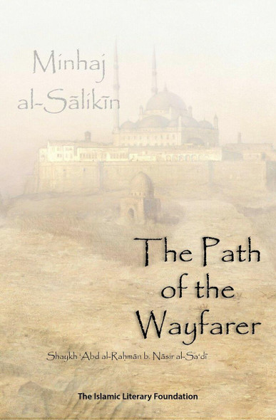 The Path of the Wayfarer (Minhaj al-Salikin) By Shaykh 'Abd al-Rahman bin Nasir al-Sa'di,,