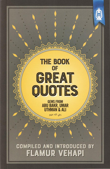 The Book of Great Quotes (Gems from Abu Bakr, Umar, Uthman & Ali) By Flamur Vehapi