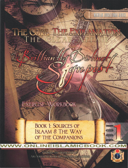 The Cure, The Explanation, The Clear Affair, & The Brilliantly Distinct Signpost, Exercise Workbook Book 1: Sources of Islaam & The Way of the Companions By Abu Sukhailah Khalil Ibn-Abelahyi Al-Amreekee,,