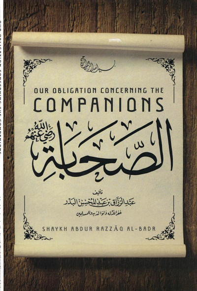 Our Obligation Concerning The Companions By Shaykh Abdur Razzaaq al Badr,