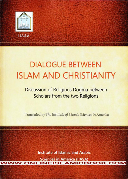 Dialogue Between Islam and Christianity: Discussion of Religious Dogma Between Scholars from the Two Religions,9781569230367,