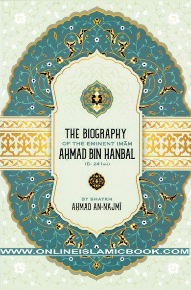 The Biography of the Eminent Imam Ahmad Bin Hanbal By Shaykh Ahmad An-Najmi,