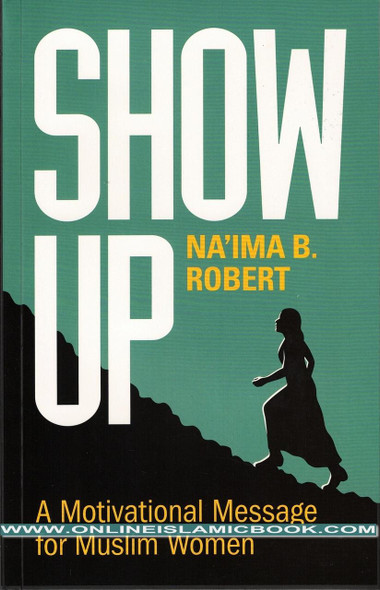 Show Up: A Motivational Message for Muslim Women By Na'ima B. Robert,9781847741417,