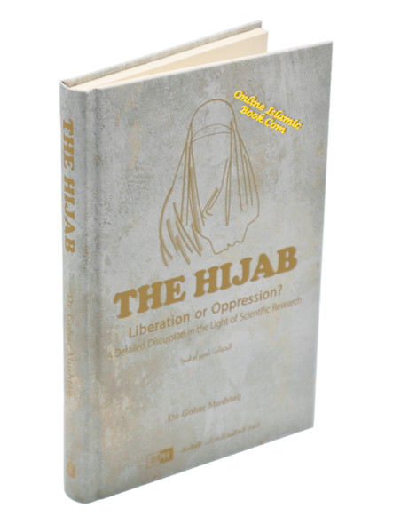 The Hijab: Liberation or Oppression? A Detailed Discussion in The Light of Scientific Research By Dr. Gohar Mushtaq