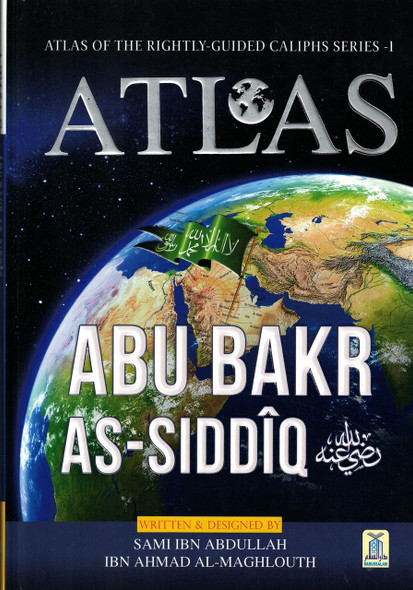 Atlas Of The Rightly Guided Caliphs Series-1 ATLAS: Abu Bakr As-Siddiq By Sami Ibn Abdullah Ibn Ahmad Al-Maghlouth