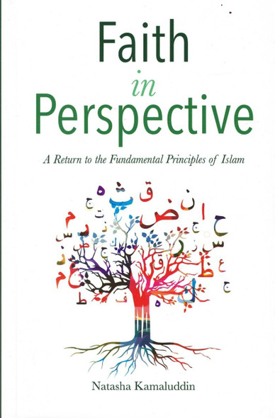 Faith in Perspective: A Return to the Fundamental Principles of Islam By Natasha Kamaluddin,