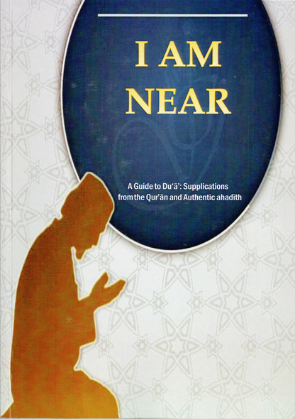 I am near (A Guide to Dua:Supplications From The Quran and Authentic Ahadith