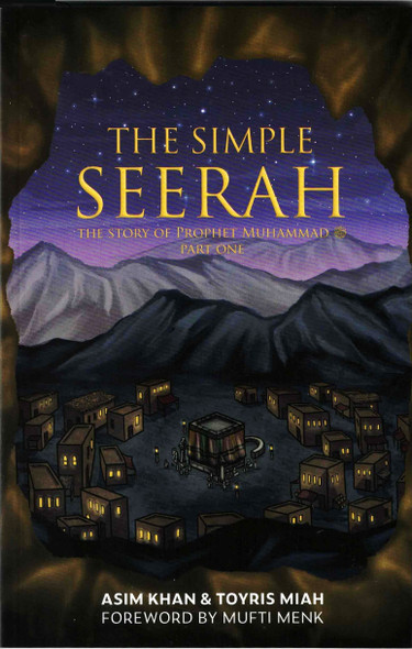 The Simple Seerah: The Story of Prophet Muhammad (s.a.w.),Part One by Asim Khan & Toyris Miah,Foreword by Mufti Menk,9781739909505,