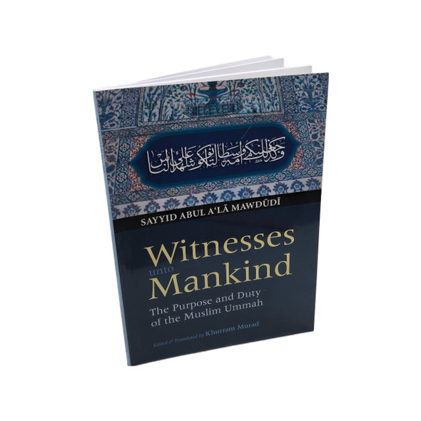Witness Unto Mankind The Purpose And Duty Of The Muslim By Sayyid Abul A'la Maududi,9780860371724,