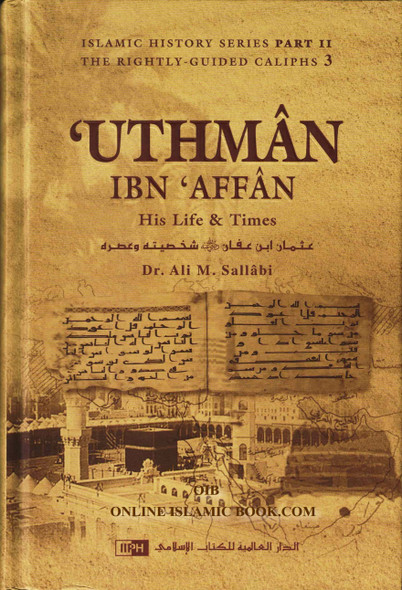 Uthman ibn Affan : His Life and Times (Dr. Ali M Sallabi) Islamic History Series - The Rightly Guided Caliphs Part 3,