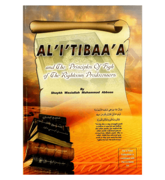 Al-I'Tibaa'A and The Principles of Fiqh Of The Righteous Predecessors By Shaykh Wasiullah Muhammad Abbaas,9781628470062,