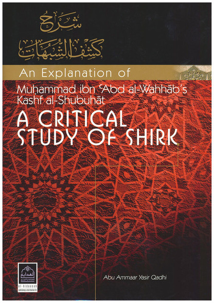 An Explanation of Muhammad ibn Abd al Wahhabs Kashf al Shubuhat (A Critical Study of Shirk) By Abu Ammaar Yasir Qadhi,9781898649625,