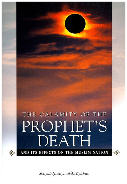 Calamity Of The Prophets Death And Its Effects On The Muslim Nation By Shaykh Husayn al-Awayishah,9781898649588,