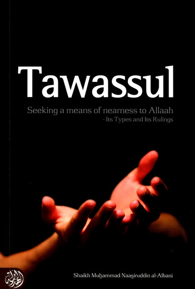 Tawassul, Seeking A Means Of Nearness To Allaah Its Types and Its Rulings By Shaykh al-Albani,9781898649151,