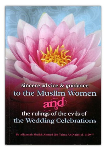 Sincere Advice & Guidance to The Muslim Women and The Rulings of The Evils of The Wedding Celebrations By Ahmed Ibn Yahya An Najmi,