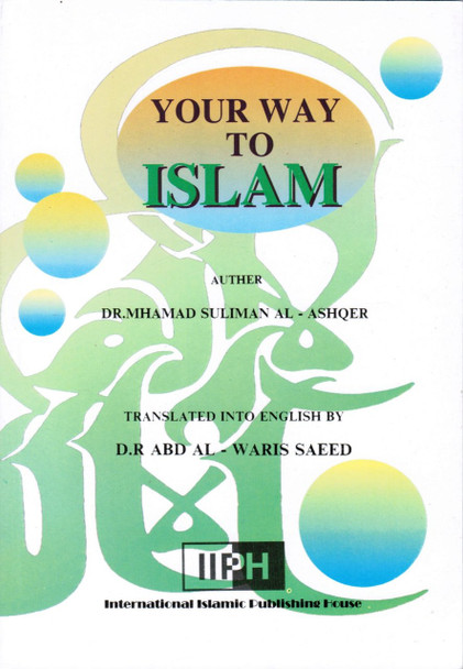 Your way to Islam By Dr. Mahamad Suliman Al Ashqer,