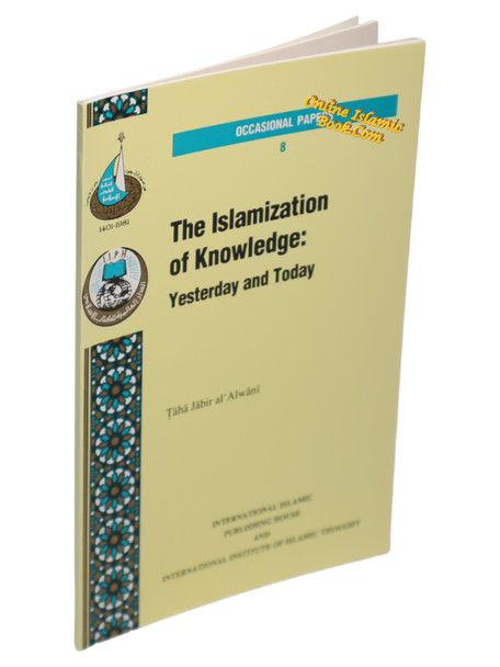 The Islamization of Knowledge Yesterday and Today By Taha Jabir Fayyad Alwani 9781565640580