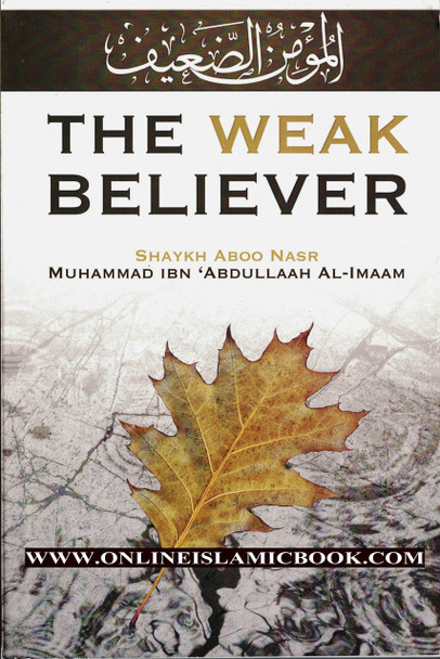 The Weak Believer By Shaykh Aboo Nasr Muhammad Ibn 'Abdullaah Al-Imaam,9781633157101,