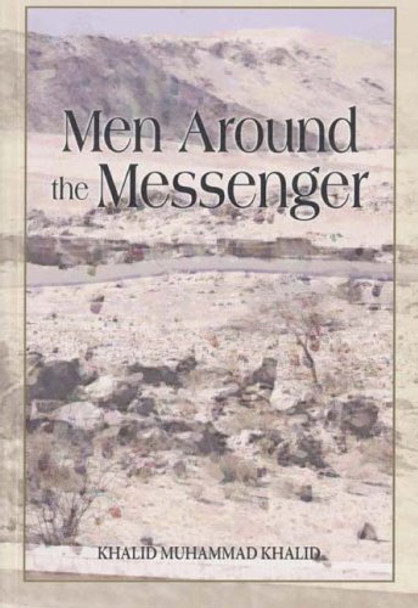 Men Around the Messenger The Companions of the Prophet By Khalid Muhammad Khalid 9789839154733