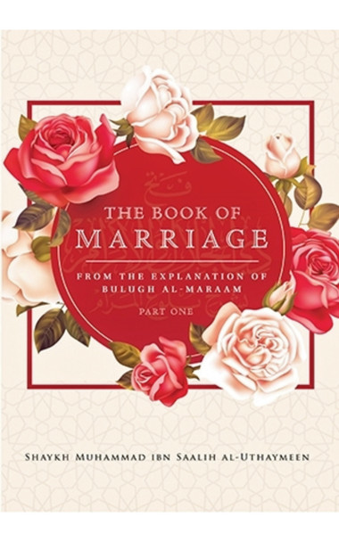 The Book Of Marriage From The Explanation Of Bulugh Al -Maraam ( Part One) By Shaykh Muhammad al-Uthaymeen