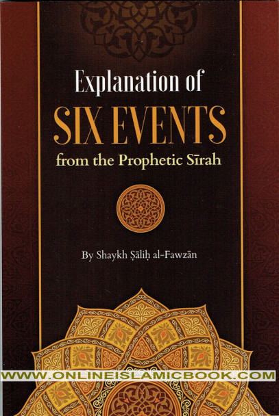 Explanation Of Six Events From The Prophetic Seerah By Shaykh Saalih al-Fawzaan