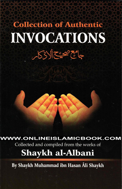 Collection Of Authentic Invocations (Collected And Compiled From The Works Of Shaykh al-Albani) By Sh. Nasiruddin al-Albani,,