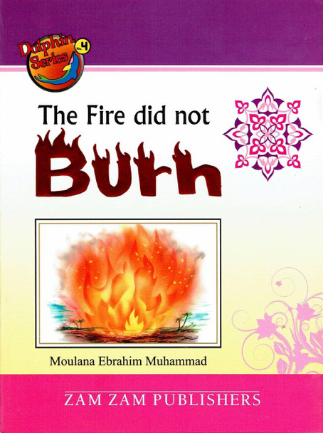 The Fire Did Not Burn (Dolphin Series 4) By Moulana Ebrahim Muhammad,,