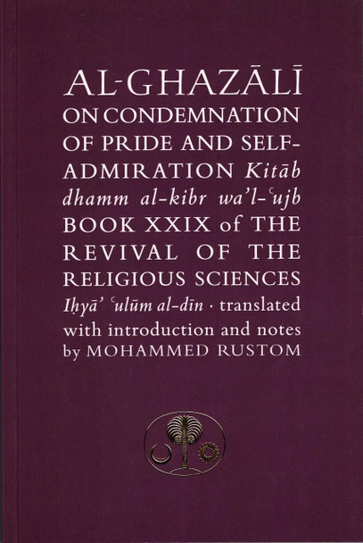 Al-Ghazali on the Condemnation of Pride and Self-admiration: Kitab dhamm al-kibr wa'l-ujb (Ghazali series) By Abu Hamid Al-Ghazali