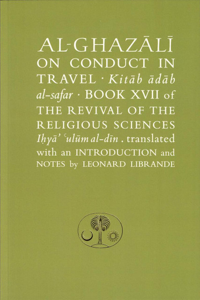 Al-Ghazali on Conduct in Travel: Book XVII of the Revival of the Religious Sciences (Ghazali Series) By Abu Hamid al-Ghazali