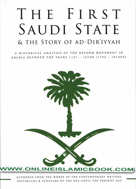 The First Saudi State & the Story of Ad-Diriyyah: A Historical Analysis of the Reform Movement in Arabia Between the Years 1157-1233H (1744-1818CE) By Abu Haatim Muhammad Farooq,