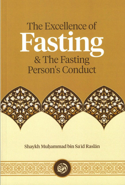 The Excellence of Fasting & the Fasting Person’s Conduct By Shaykh Muḥammad Bin Saʿīd Raslān